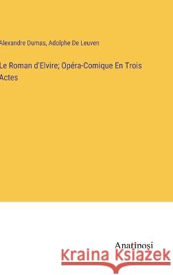 Le Roman d'Elvire; Opera-Comique En Trois Actes Alexandre Dumas Adolphe de Leuven  9783382714512 Anatiposi Verlag - książka