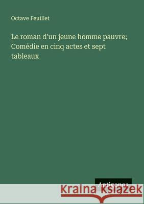 Le roman d'un jeune homme pauvre; Com?die en cinq actes et sept tableaux Octave Feuillet 9783563218730 Antigonos Verlag - książka