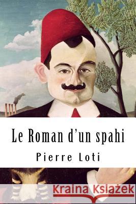 Le Roman d'un spahi Loti, Pierre 9781717139382 Createspace Independent Publishing Platform - książka