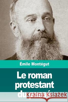 Le roman protestant du passé Montegut, Emile 9781726456067 Createspace Independent Publishing Platform - książka