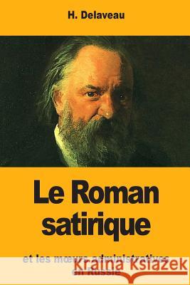 Le Roman satirique et les moeurs administratives en Russie Delaveau, H. 9781984050403 Createspace Independent Publishing Platform - książka