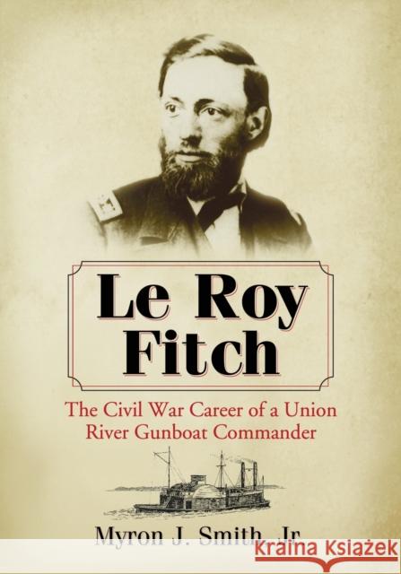 Le Roy Fitch: The Civil War Career of a Union River Gunboat Commander Smith, Myron J. 9780786477371 McFarland & Company - książka