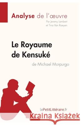 Le Royaume de Kensuké de Michael Morpurgo (Analyse de l'oeuvre): Analyse complète et résumé détaillé de l'oeuvre Lepetitlitteraire, Jeremy Lambert, Tina Van Roeyen 9782806294654 Lepetitlittraire.Fr - książka