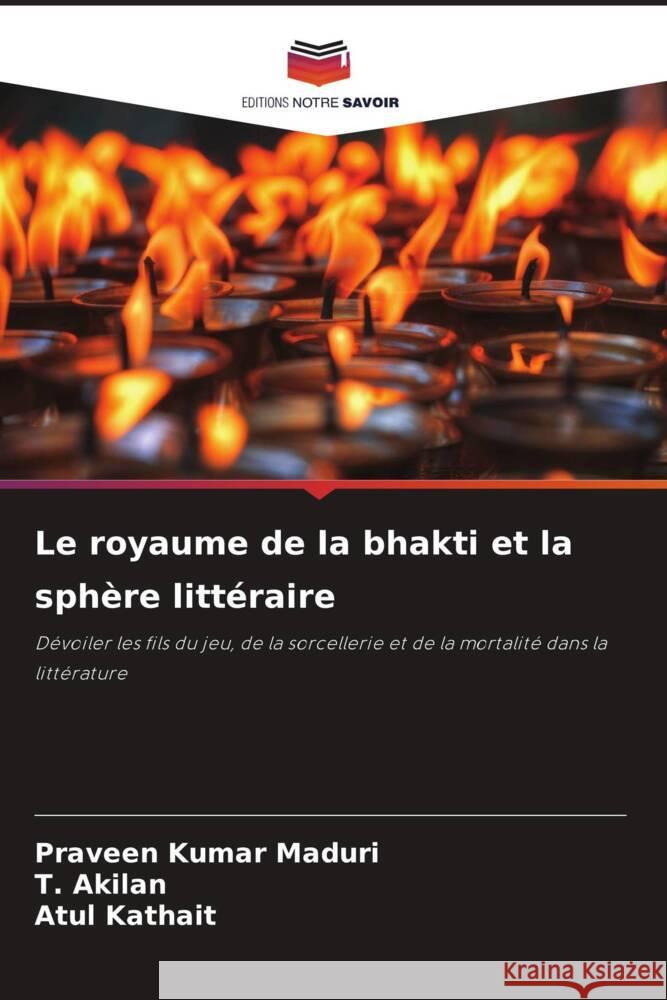 Le royaume de la bhakti et la sph?re litt?raire Praveen Kumar Maduri T. Akilan Atul Kathait 9786207070206 Editions Notre Savoir - książka