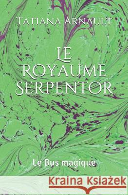Le Royaume Serpentor: Le Bus magique Tatiana Arnault 9781072668923 Independently Published - książka