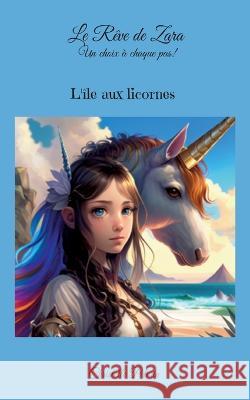 Le R?ve de Zara. Un choix ? chaque pas!: L\'?le aux licornes Christelle Pelerin 9782322469581 Books on Demand - książka