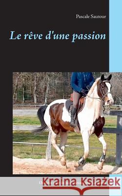 Le rêve d'une passion: L'histoire vraie de (nos) chevaux pies Las Benex Pascale Sautour 9782322158072 Books on Demand - książka