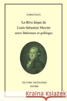 Le Rêve laïque de Louis-Sébastien Mercier entre littérature et politique: 1995 Enrico Rufi 9780729404907 Liverpool University Press - książka
