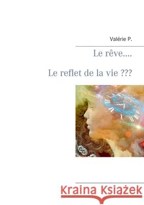 Le rêve..... Le reflet de la vie P, Valérie 9782322239283 Books on Demand - książka