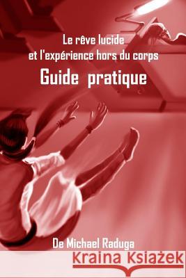 Le rêve lucide et l'expérience hors du corps: Guide pratique Raduga, Michael 9781505321180 Createspace - książka