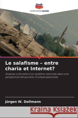 Le salafisme - entre charia et Internet? Dollmann, Jürgen W. 9786209062148 Editions Notre Savoir - książka