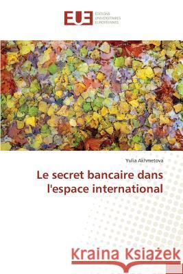 Le Secret Bancaire Dans l'Espace International Akhmetova-Y 9783841667519 Editions Universitaires Europeennes - książka