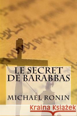 Le secret de Barabbas Ronin, Michael 9781540891327 Createspace Independent Publishing Platform - książka