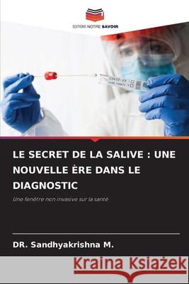 LE SECRET DE LA SALIVE : UNE NOUVELLE ÈRE DANS LE DIAGNOSTIC M., Dr. Sandhyakrishna 9786200744036 Editions Notre Savoir - książka