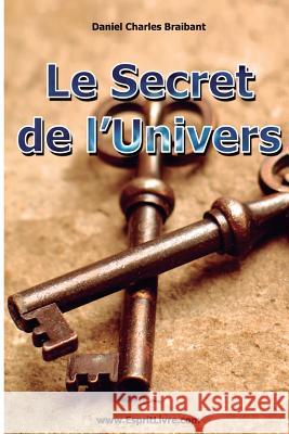 Le Secret de l'Univers: Comment Utiliser les Forces de l'Univers dans Votre Vie Braibant, Daniel Charles 9781507660720 Createspace - książka