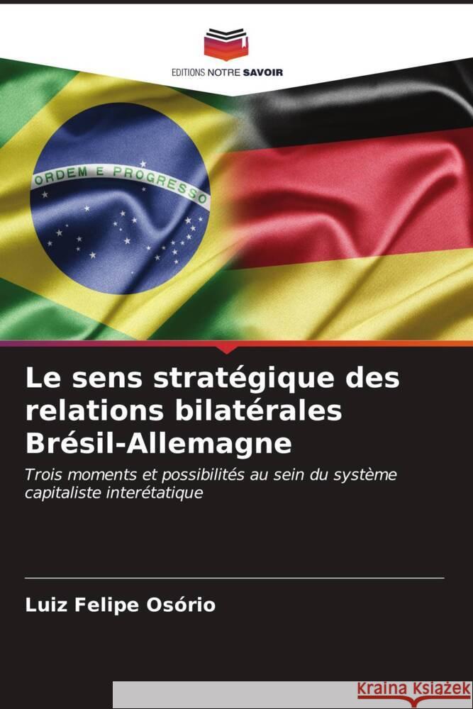 Le sens strat?gique des relations bilat?rales Br?sil-Allemagne Luiz Felipe Os?rio 9786206976219 Editions Notre Savoir - książka