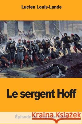 Le sergent Hoff: Épisode du siège de Paris Louis-Lande, Lucien 9781985400009 Createspace Independent Publishing Platform - książka