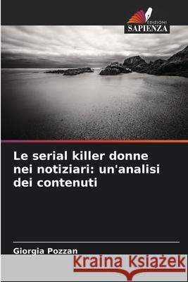 Le serial killer donne nei notiziari: un'analisi dei contenuti Pozzan, Giorgia 9786209040184 Edizioni Sapienza - książka
