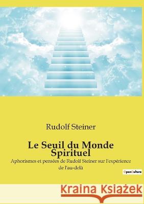 Le Seuil du Monde Spirituel: Aphorismes et pensées de Rudolf Steiner sur l'expérience de l'au-delà Rudolf Steiner 9782385088910 Culturea - książka
