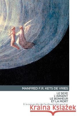 Le Sexe, L'Argent, Le Bonheur et La Mort: à la poursuite de l'authenticité perdu Kets de Vries, Manfred F. R. 9780995494831 Kdvi Press - książka