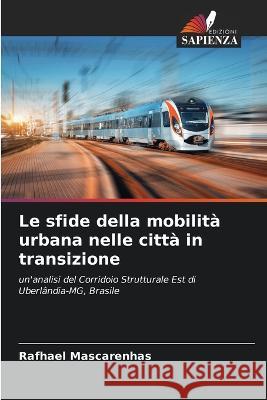 Le sfide della mobilita urbana nelle citta in transizione Rafhael Mascarenhas   9786206134893 Edizioni Sapienza - książka