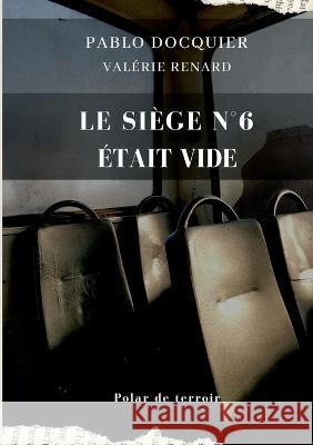 Le si?ge n?6 ?tait vide Pablo Docquier Val?rie Renard 9782322040049 Books on Demand - książka