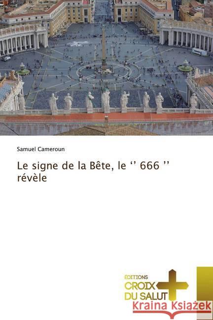 Le signe de la Bête, le '' 666 '' révèle Cameroun, Samuel 9786137371381 Éditions Croix du Salut - książka