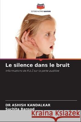 Le silence dans le bruit Dr Ashish Kandalkar Suchita Bansod  9786205889626 Editions Notre Savoir - książka