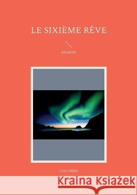 Le Sixième Rêve: Avanti! Barré, Colombe 9782322460939 Books on Demand - książka