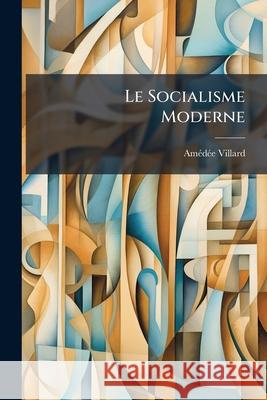 Le Socialisme Moderne: Son Dernier État Villard, Amédée 9781144817679  - książka