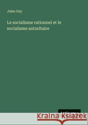 Le socialisme rationnel et le socialisme autoritaire Jules Gay 9783563132449 Antigonos Verlag - książka