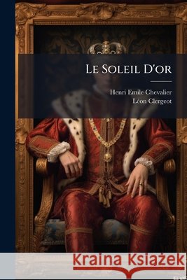 Le Soleil D'Or Henri Emi Chevalier 9781144858894  - książka