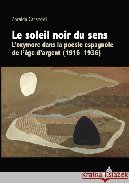 Le Soleil Noir Du Sens: L'Oxymore Dans La Poésie Espagnole de l'Âge d'Argent (1916-1936) Carandell, Zoraida 9782807613812 P.I.E-Peter Lang S.A., Editions Scientifiques - książka