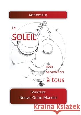 Le soleil nous appartiendra à tous: Manifeste Nouvel Ordre Mondial Mehmet Kilic 9783753422855 Books on Demand - książka