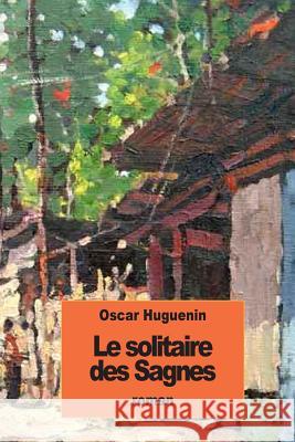 Le solitaire des Sagnes Huguenin, Oscar 9781537194875 Createspace Independent Publishing Platform - książka