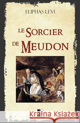 Le Sorcier de Meudon: (ed. 1861) Eliphas Levi 9782924859490 Unicursal - książka