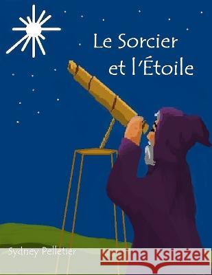 Le Sorcier et l'Etoile Sydney Pelletier   9781521114377 Independently Published - książka