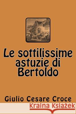 Le Sottilissime Astuzie Di Bertoldo Giulio Cesare Croce 9781541220546 Createspace Independent Publishing Platform - książka