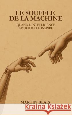 Le souffle de la machine: Quand l'intelligence artificielle inspire Martin Blais 9782982373860 Mbim.CA - książka