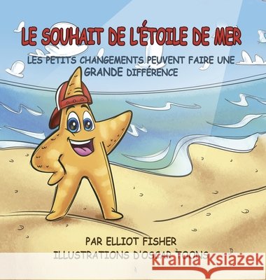 Le Souhait de l'Étoile de Mer: Les Petits Changements Peuvent Faire Une Grande Différence Fisher, Elliot, Toons, Oscar 9798869179012 Native Book Publishing - książka