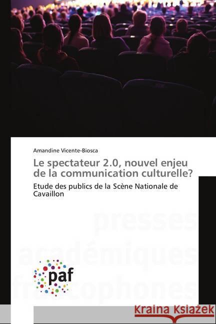 Le spectateur 2.0, nouvel enjeu de la communication culturelle? : Etude des publics de la Scène Nationale de Cavaillon Vicente-Biosca, Amandine 9783838177496 Presses Académiques Francophones - książka