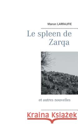 Le spleen de Zarqa: et autres nouvelles Larraufie, Manon 9782322163120 Books on Demand - książka