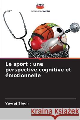 Le sport : une perspective cognitive et émotionnelle Singh, Yuvraj 9786206778394 Editions Notre Savoir - książka