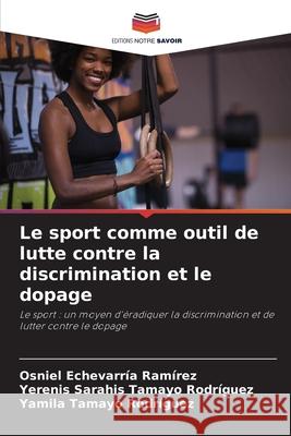 Le sport comme outil de lutte contre la discrimination et le dopage Echevarría Ramírez, Osniel, Tamayo Rodríguez, Yerenis Sarahis, Tamayo Rodríguez, Yamila 9786208666873 Editions Notre Savoir - książka