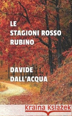 Le stagioni rosso rubino Davide Dall'acqua 9798372399112 Independently Published - książka
