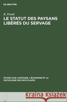Le Statut Des Paysans Libérés Du Servage: 1861-1961 R Portal, T Bakounine, M Confino, C Kastler, B Kerblay, P Péchoux, R Philippot 9783112300503 De Gruyter - książka