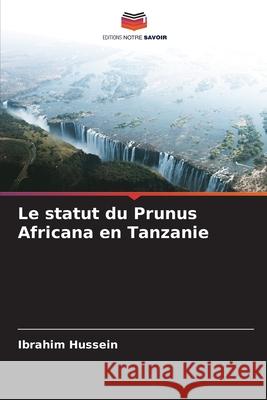 Le statut du Prunus Africana en Tanzanie Ibrahim Hussein 9786207774258 Editions Notre Savoir - książka