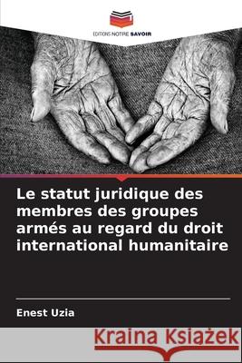 Le statut juridique des membres des groupes armés au regard du droit international humanitaire Uzia, Enest 9786207642304 Editions Notre Savoir - książka