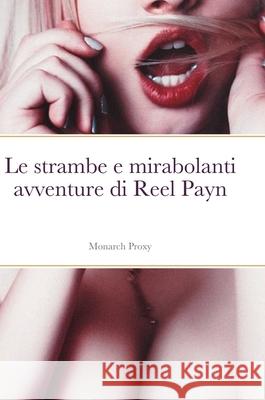 Le strambe e mirabolanti avventure di Reel Payn Monarch Proxy 9781105524769 Lulu.com - książka