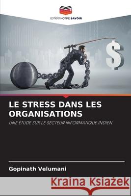 Le Stress Dans Les Organisations Gopinath Velumani 9786203383928 Editions Notre Savoir - książka